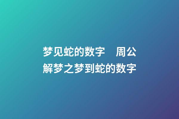 梦见蛇的数字　周公解梦之梦到蛇的数字